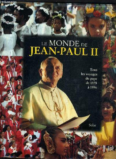 LE MONDE DE JEAN PAUL II - TOUS LES VOYAGES DU PAPE DE 1978 A 1996.
