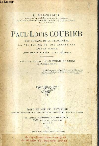 PAUL LOUIS COURIER SON DOMAINE DE LA CHAVONNIERE SA VIE INTIME ET SON ASSASSINAT AMIS ET ENNEMIS MONUMENTS ELEVES A SA MEMOIRE.