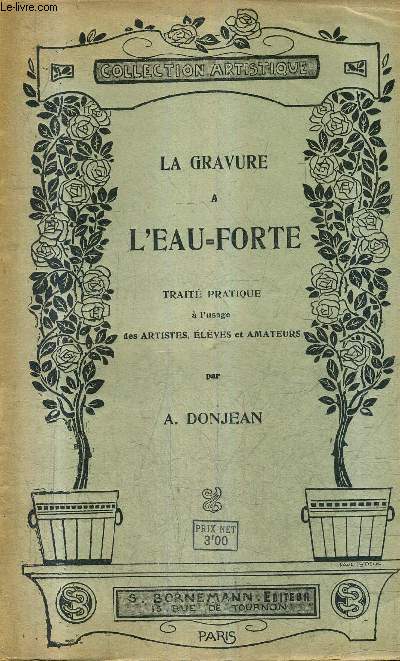 LA GRAVURE A L'EAU FORTE - TRAITE PRATIQUE A L'USAGE DES ARTISTES ELEVES ET AMATEURS / COLLECTION ARTISTIQUE .