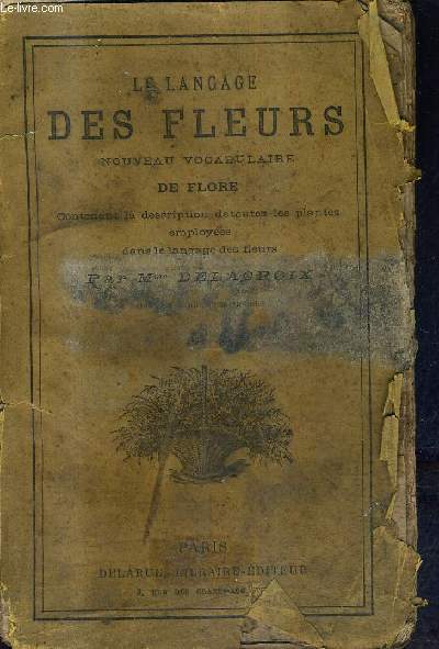 LE LANGAGE DES FLEURS NOUVEAU VOCABULAIRE DE FLORE CONTENANT LA DESCRIPTION DES PLANTES EMPLOYEES DANS LE LANGAGE DES FLEURS.