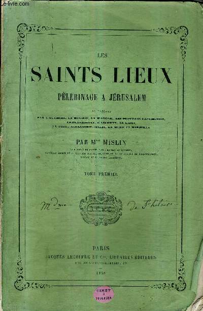 LES SAINTS LIEUX PELERINAGE A JERUSALEM EN PASSANT PAR L'AUTRICHE LA HONGRIE LA SLAVONIE LES PROVINCES DANUBIENNES CONSTANTINOPLE L'ARCHIPEL LE LIBAN LA SYRIE ALEXANDRIE MALTE LA SICILE ET MARSEILLE - TOME 1.