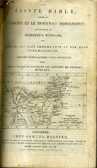 LA SAINTE BIBLE CONTENANT L'ANCIEN ET LE NOUVEAU TESTAMENT ACCOMPAGNEE DE NOMBREUX RENVOIS AUX PASSAGES LES PLUS IMPORTANTS ET LES PLUS REMARQUABLES ARRANGES D'UNE MANIERE TOUTE NOUVELLE .