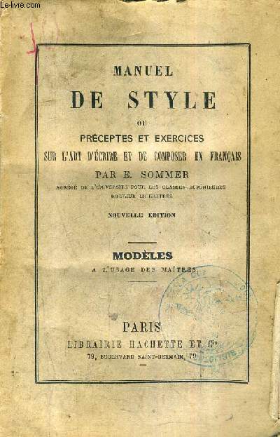 MANUEL DE STYLE OU PRECEPTES ET EXERCICES SUR L'ART D'ECRIRE ET DE COMPOSER EN FRANCAIS - MODELES A L'USAGE DES MAITRES - NOUVELLE EDITION.