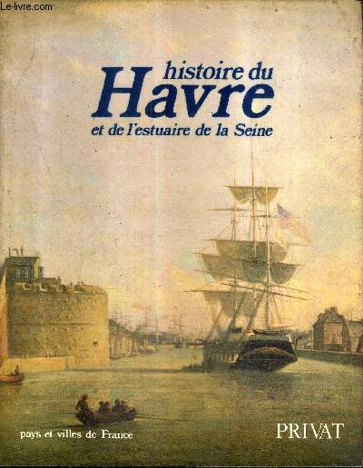 HISTOIRE DU HAVRE ET DE L'ESTUAIRE DE LA SEINE / COLLECTION PAYS ET VILLES DE FRANCE.