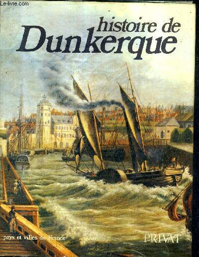 HISTOIRE DE DUNKERQUE / COLLECTION PAYS ET VILLES DE FRANCE.