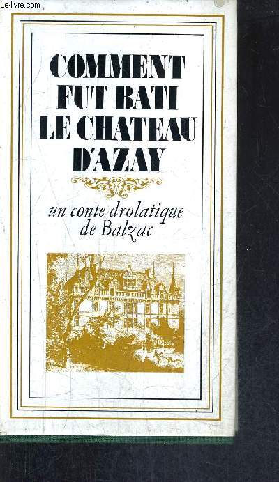 COMMENT FUT BATI LE CHATEAU D'AZAY - UN CONTE DROLATIQUE DE BALZAC / COLLECTION JARDIN DE LA FRANCE.