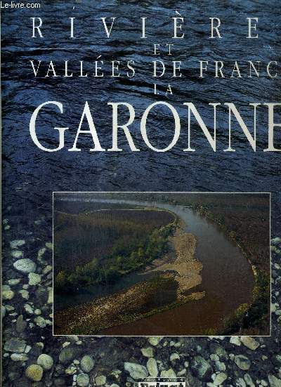 LA GARONNE - COLLECTION RIVIERES ET VALLEES DE FRANCE.