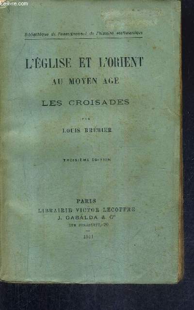 L'EGLISE ET L'ORIENT AU MOYEN AGE LES CROISADES - COLLECTION BIBLIOTHEQUE DE L'ENSEIGNEMENT DE L'HISTOIRE ECCLESIASTIQUE / 3 E EDITION.