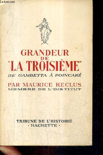 GRANDEUR DE LA TROISIEME DE GAMBETTA A POINCARE / COLLECTION TRIBUNE DE L'HISTOIRE.