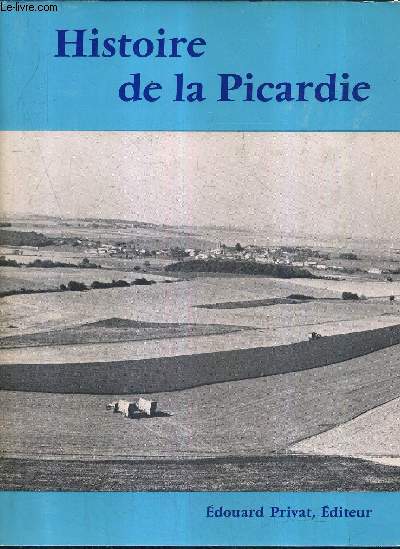 HISTOIRE DE LA PICARDIE / COLLECTION UNIVERS DE LA FRANCE ET DES PAYS FRANCOPHONES.