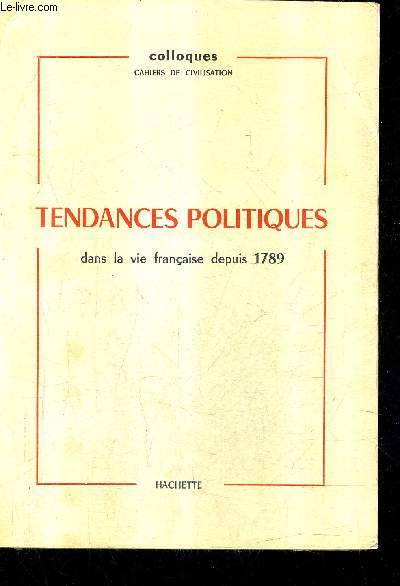 TENDANCES POLITIQUES DANS LA VIE FRANCAISE DEPUIS 1789 - COLLOQUE CAHIERS DE CIVILISATION.