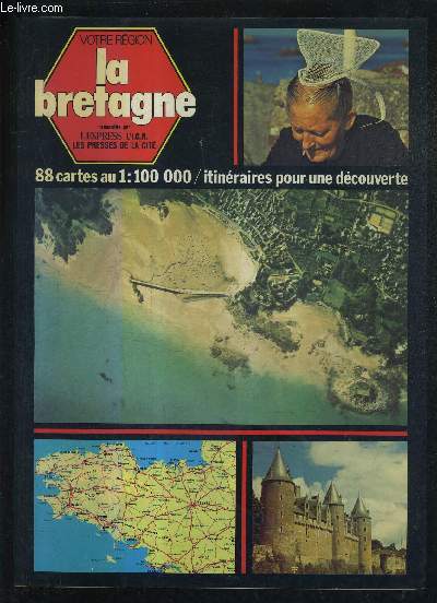 VOTRE REGION LA BRETAGNE - LE PORTRAIT D'UNE REGION ITINERAIRES POUR UNE DECOUVERTE.