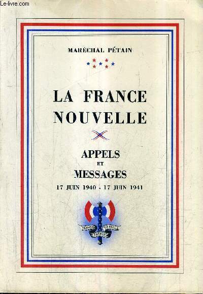 LA FRANCE NOUVELLE - APPELS ET MESSAGES 17 JUIN 1940-17 JUIN 1941.