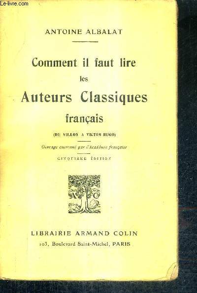 COMMENT IL FAUT LIRE LES AUTEURS CLASSIQUES FRANCAIS (DE VILLON A VICTOR HUGO) / 5E EDITION.