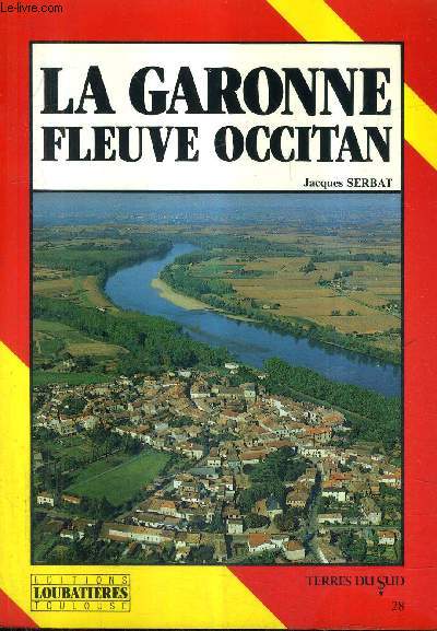 LA GARONNE FLEUVE OCCITAN / COLLECTION TERRES DU SUD N28.