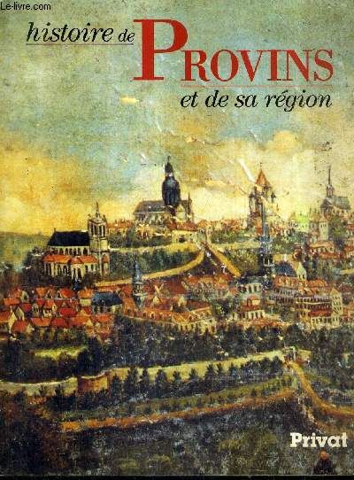 HISTOIRE DE PROVINS ET DE SA REGION / COLLECTION PAYS ET VILLES DE FRANCE.
