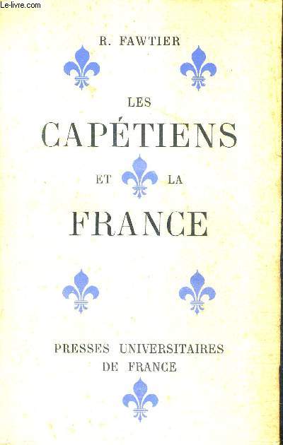 LES CAPETIENS ET LA FRANCE LEUR ROLE DANS SA CONSTRUCTION.