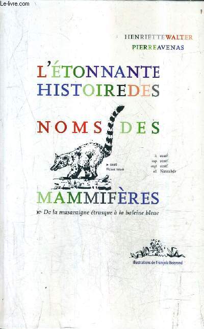 L'ETONNANTE HISTOIRE DES NOMS DES MAMMIFERES - DE LA MUSARAIGNE ETRUSQUE A LA BALEINE BLEUE.