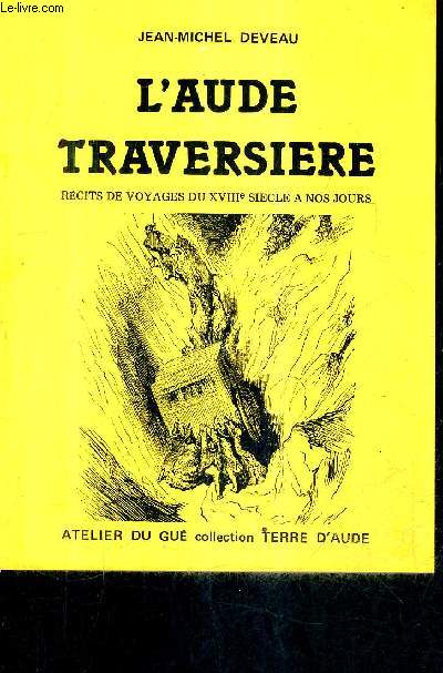 L'AUDE TRAVERSIERE - RECITS DE VOYAGES DU XVIIIE SIECLE A NOS JOURS / COLLECTION TERRE D'AUDE.
