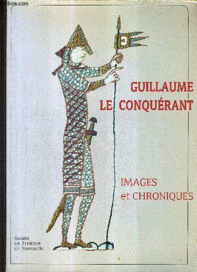 GUILLAUME LE CONQUERANT IMAGES ET CHRONIQUES.