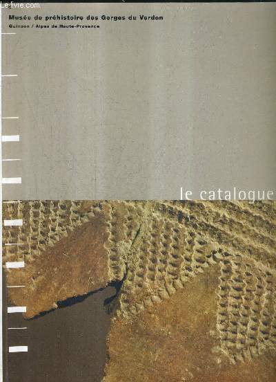 LE CATALOGUE - MUSEE DE PREHISTOIRE DES GORGES DU VERDON AUX RACINES DU SAVOIR.