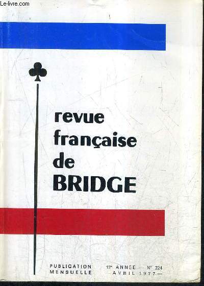REVUE FRANCAISE DE BRIDGE N224 19E ANNEE AVRIL 1977 - la selection nationale - championnart de france par paires mixtes - finissez - dans votre bibliothque - libres propos de l'arbitre etc.