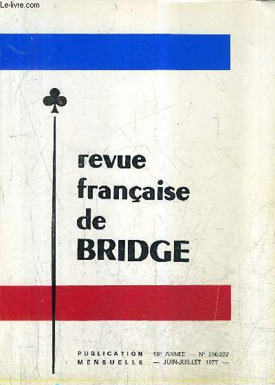 REVUE FRANCAISE DE BRIDGE N226-227 19E ANNEE JUIN JUILLET 1977 - en bref - concours d'enchres - apprenez a jouer avec le mort - les problmes clbres - calendrier des preuves nationales 1977-1978 etc.