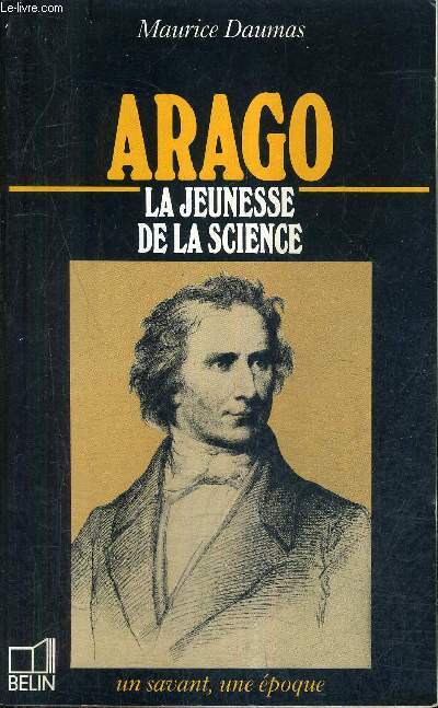 ARAGO 1786-1853 - LA JEUNESSE DE LA SCIENCE / COLLECTION UN SAVANT UNE EPOQUE.