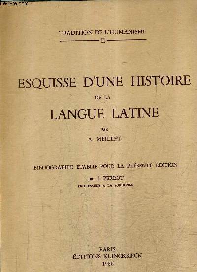 ESQUISSE D'UNE HISTOIRE DE LA LANGUE LATINE - COLLECTION TRADITION DE L'HUMANISME II.