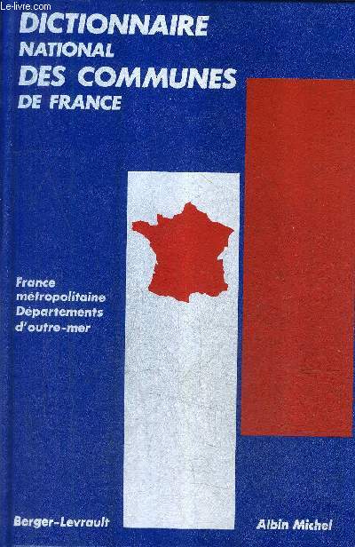 DICTIONNAIRE NATIONAL DES COMMUNES DE FRANCE - 65000 COMMUNES ET LIEUX DITS DERNIER RECENSEMENT 1982 - FRANCE METROPOLITAINE DEPARTEMENTS D'OUTRE MER.