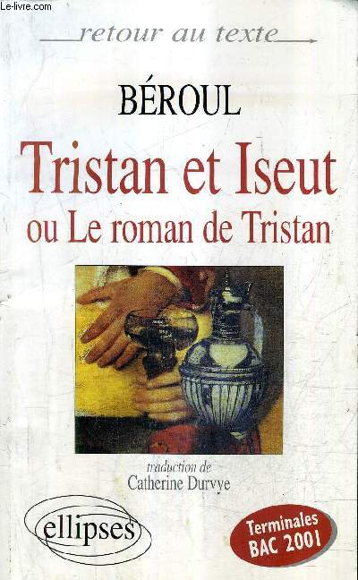 TRISTAN ET ISEUT OU LE ROMAN DE TRISTAN / TERMINALES BAC 2001 / COLLECTION RETOUR AU TEXTE.