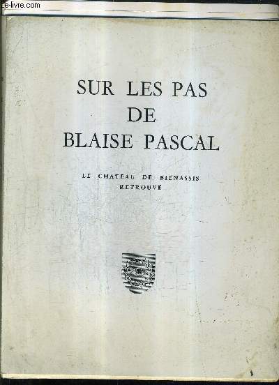 SUR LES PAS DE BLAISE PASCAL LE CHATEAU DE BIENASSIS RETROUVE / COLLECTION AUVERGNE DE TOUS LES TEMPS.