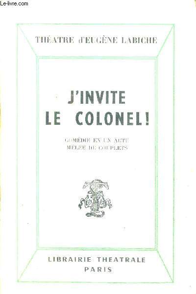 J'INVITE LE COLONEL ! COMEDIE EN UN ACTE MELEE DES COUPLETS.