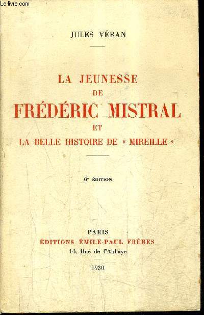 LA JEUNESSE DE FREDERIC MISTRAL ET LA BELLE HISTOIRE DE MIRALLE / 6E EDITION.