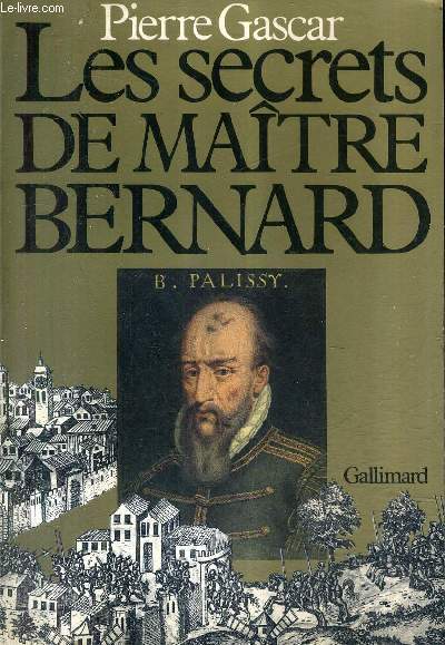 LES SECRETS DE MAITRES BERNARD - BERNARD PALISSY ET SON TEMPS .