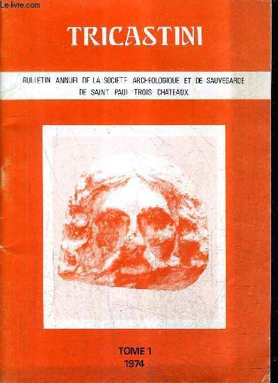 TRICASTINI BULLETIN ANUEL DE LA SOCIETE ARCHEOLOGIQUE ET DE SAUVEGARDE DE SAINT PAUL TROIS CHATEAUX TOME 1 1974.