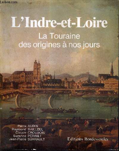 L'INDRE ET LOIRE LA TOURAINE DES ORIGINES A NOS JOURS / COLLECTION L'HISTOIRE PAR LES DOCUMENTS.