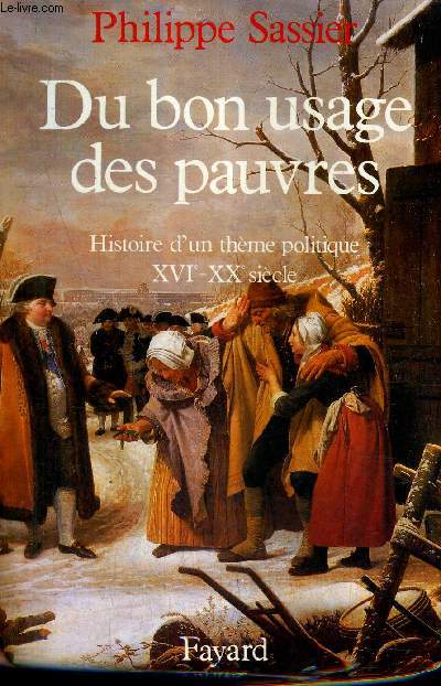 DU BON USAGE DES PAUVRES - HISTOIRE D'UN THEME POLITIQUE XVI-XXE SIECLE.