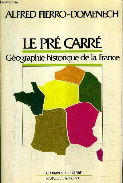 LE PRE CARRE - GEOGRAPHIE HISTORIQUE DE LA FRANCE / COLLECTION LES HOMMES ET L'HISTOIRE.