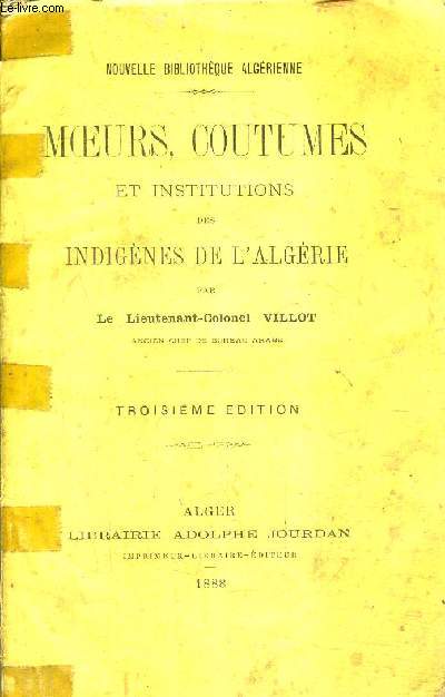 MOEURS COUTUMES ET INSTITUTIONS DES INDIGENES DE L'ALGERIE / 3E EDITION / COLLECTION NOUVELLE BIBLIOTHEQUE ALGERIENNE.