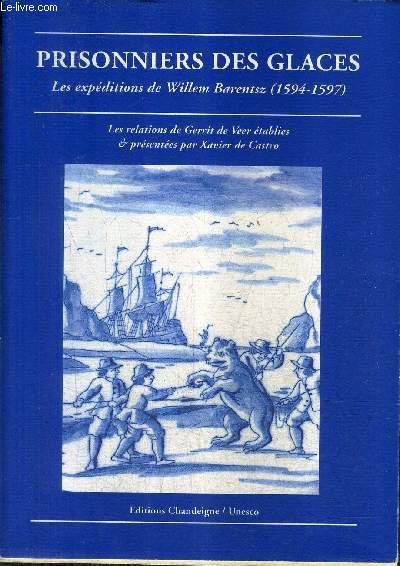 PRISONNIERS DES GLACES LES EXPEDITIONS DE WILLEM BARENTSZ (1594-1597).