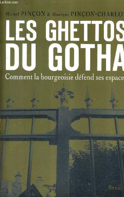 LES GHETTOS DU GOTHA COMMENT LA BOURGEOISIE DEFEND SES ESPACES.