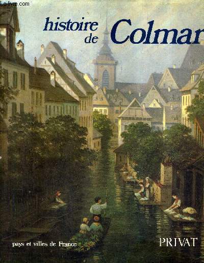 HISTOIRE DE COLMAR / COLLECTION PAYS ET VILLES DE FRANCE.