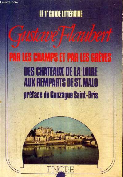 PAR LES CHAMPS ET PAR LES GREVES DES CHATEAUX DE LA LOIRE AUX REMPARTS DE ST MALO - LE 1ER GUIDE LITTERAIRE.