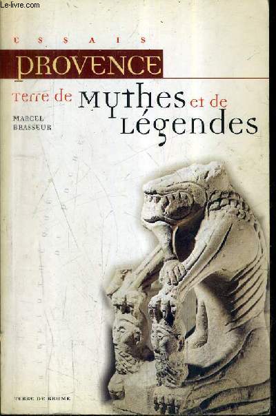 PROVENCE TERRE DE MYTHES ET DE LEGENDES DES DIEUX DES HEROS DES SAINTS ET DES MONSTRES - COLLECTION BIBLIOTHEQUE DE POCHE ESSAIS.