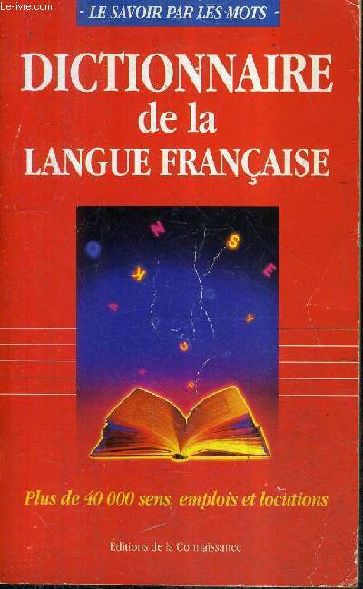 DICTIONNAIRE DE LA LANGUE FRANCAISE - PLUS DE 40 000 SENS EMPLOIS ET LOCUTIONS / COLLECTION LE SAVOIR PAR LES MOTS.