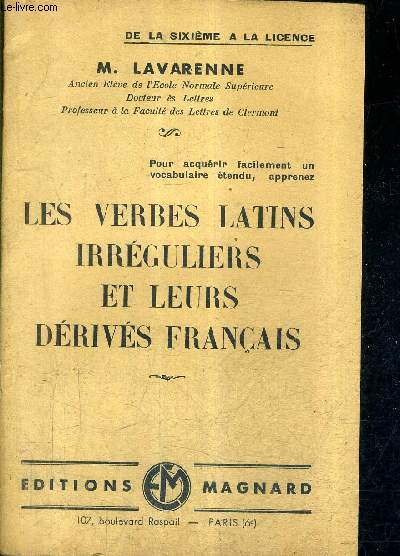 LES VERBES LATINS IRREGULIERS ET LEURS DERIVES FRANCAIS - DE LA SIXIEME A LA LICENCE.