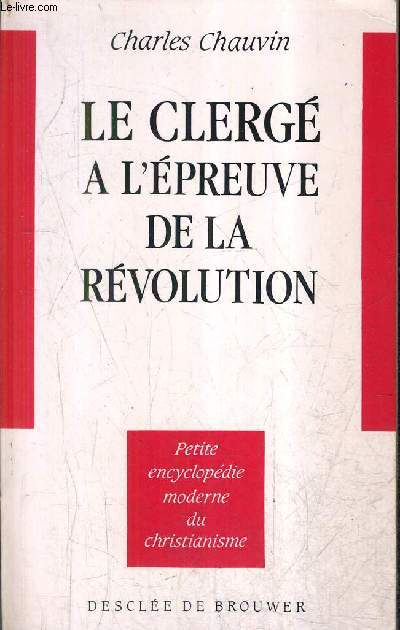 LE CLERGE A L'EPREUVE DE LA REVOLUTION 1789-1799 - COLLECTION PETITE ENCYCLOPEDIE MODERNE DU CHRISTIANISME.