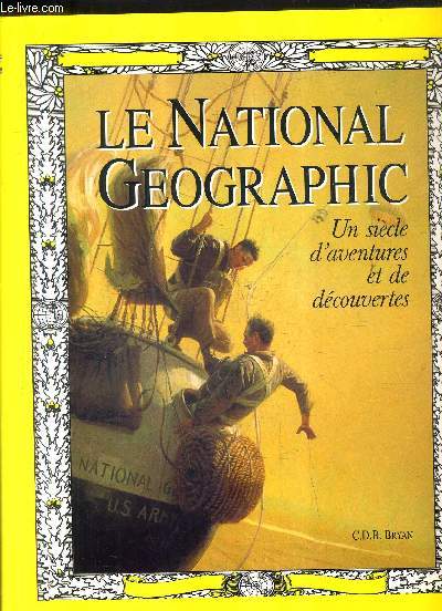 LE NATIONAL GEOGRAPHIC - UN SIECLE D'AVENTURES ET DE DECOUVERTES.