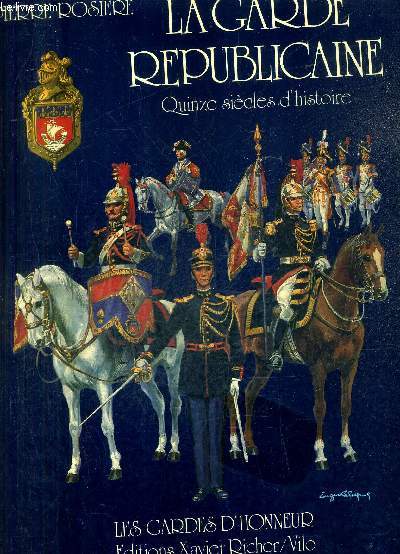 LA GARDE REPUBLICAINE QUINZE SIECLES D'HISTOIRE / COLLECTION LES GARDES D'HONNEUR.